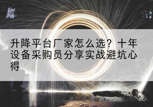 莱西升降平台厂家-怎么选？十年设备采购员分享实战避坑心得